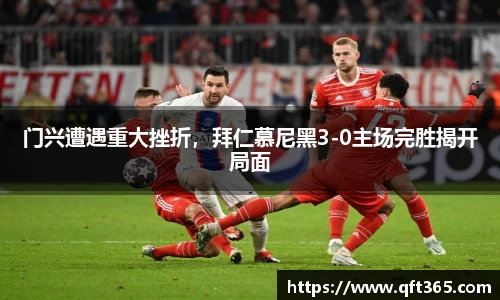 门兴遭遇重大挫折，拜仁慕尼黑3-0主场完胜揭开局面