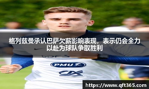 格列兹曼承认巴萨欠薪影响表现，表示仍会全力以赴为球队争取胜利