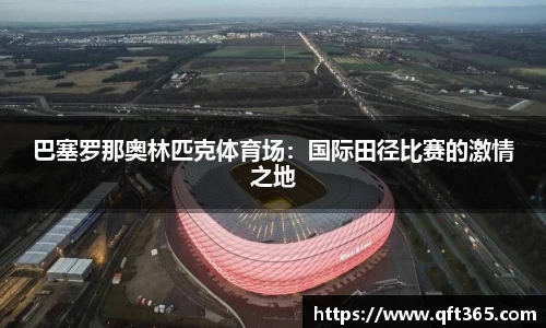 巴塞罗那奥林匹克体育场：国际田径比赛的激情之地