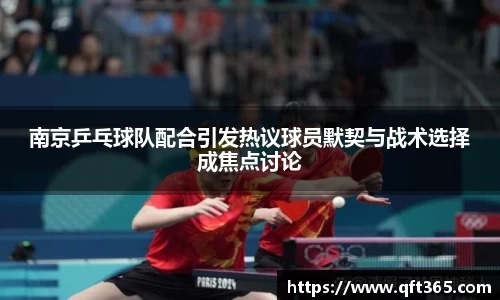南京乒乓球队配合引发热议球员默契与战术选择成焦点讨论