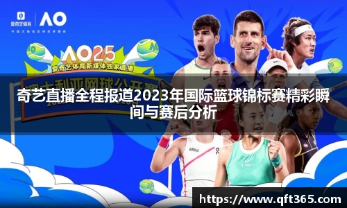 奇艺直播全程报道2023年国际篮球锦标赛精彩瞬间与赛后分析