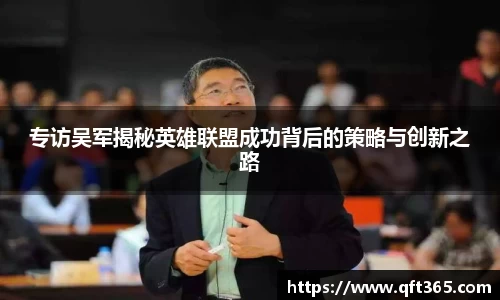专访吴军揭秘英雄联盟成功背后的策略与创新之路