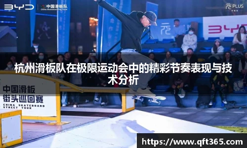 杭州滑板队在极限运动会中的精彩节奏表现与技术分析