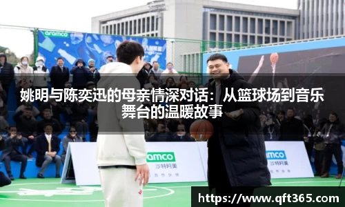 姚明与陈奕迅的母亲情深对话：从篮球场到音乐舞台的温暖故事