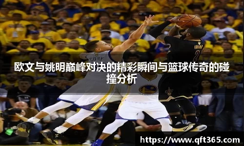 欧文与姚明巅峰对决的精彩瞬间与篮球传奇的碰撞分析