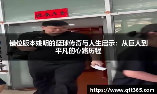 错位版本姚明的篮球传奇与人生启示：从巨人到平凡的心路历程