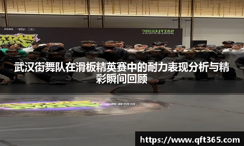 武汉街舞队在滑板精英赛中的耐力表现分析与精彩瞬间回顾