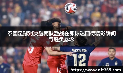 泰国足球对决越南队激战在即球迷期待精彩瞬间与胜负悬念