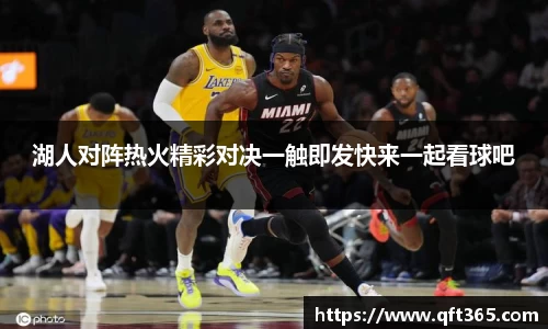 湖人对阵热火精彩对决一触即发快来一起看球吧