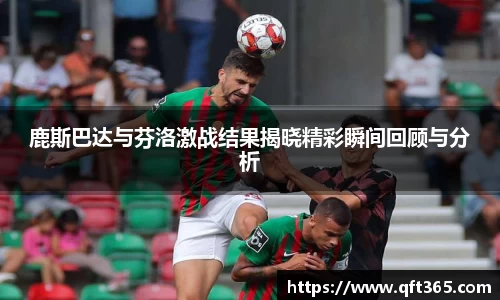 鹿斯巴达与芬洛激战结果揭晓精彩瞬间回顾与分析