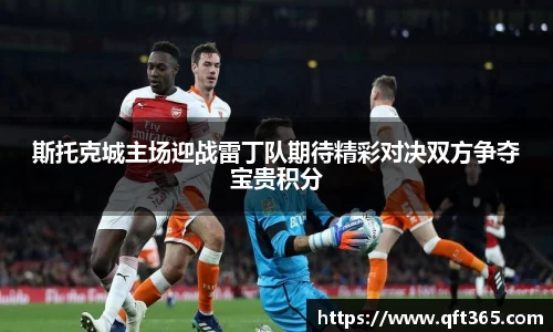 斯托克城主场迎战雷丁队期待精彩对决双方争夺宝贵积分
