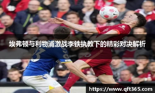 埃弗顿与利物浦激战李铁执教下的精彩对决解析