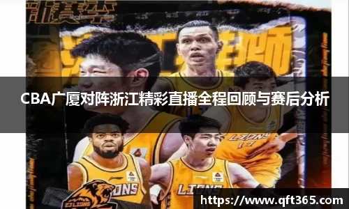 CBA广厦对阵浙江精彩直播全程回顾与赛后分析