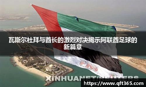 瓦斯尔杜拜与酋长的激烈对决揭示阿联酋足球的新篇章