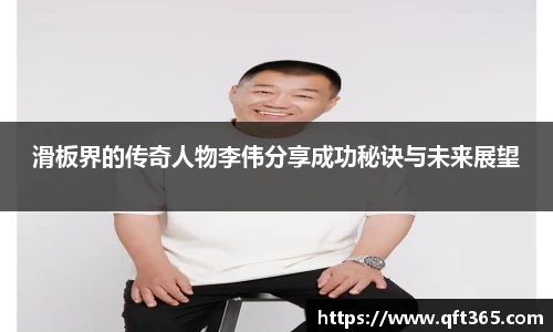 滑板界的传奇人物李伟分享成功秘诀与未来展望