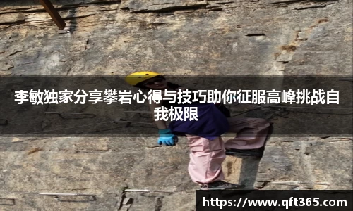 李敏独家分享攀岩心得与技巧助你征服高峰挑战自我极限