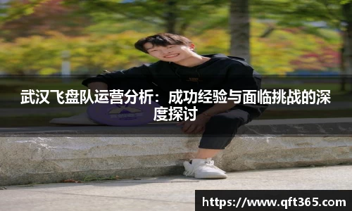 武汉飞盘队运营分析：成功经验与面临挑战的深度探讨
